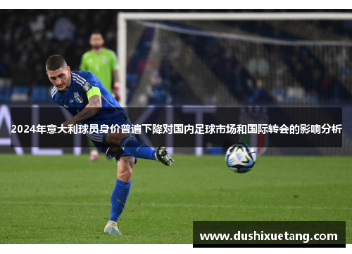 2024年意大利球员身价普遍下降对国内足球市场和国际转会的影响分析