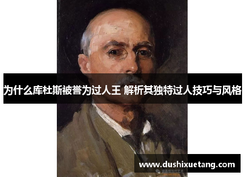 为什么库杜斯被誉为过人王 解析其独特过人技巧与风格