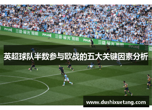 英超球队半数参与欧战的五大关键因素分析